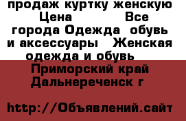 продаж куртку женскую › Цена ­ 1 500 - Все города Одежда, обувь и аксессуары » Женская одежда и обувь   . Приморский край,Дальнереченск г.